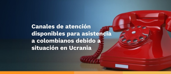 Consulado de Colombia en Viena informa los números de contacto y correos electrónicos habilitados para la asistencia de los colombianos debido a la situación que se vive actualmente en Ucrania