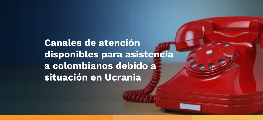 Consulado de Colombia en Viena informa los números de contacto y correos electrónicos habilitados para la asistencia de los colombianos debido a la situación que se vive actualmente en Ucrania